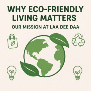 Why Eco-Friendly Living Matters - Our mission at laa dee daa